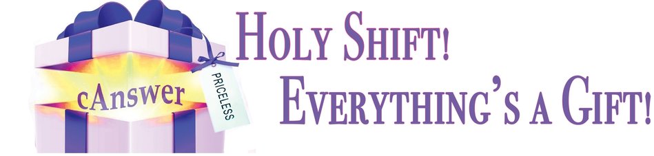 Holy Shift! Everything's a Gift!